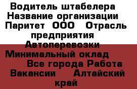 Водитель штабелера › Название организации ­ Паритет, ООО › Отрасль предприятия ­ Автоперевозки › Минимальный оклад ­ 21 000 - Все города Работа » Вакансии   . Алтайский край